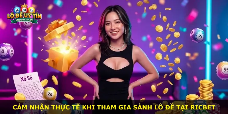 Cảm nhận thực tế khi tham gia sảnh lô đề tại Ricbet
