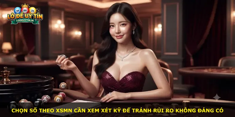 Chọn số theo Xsmn cần xem xét kỹ để tránh rủi ro không đáng có
