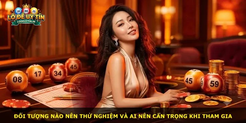 Đối tượng nào nên thử nghiệm và ai nên cẩn trọng khi tham gia