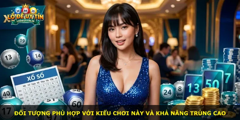 Đối tượng phù hợp với kiểu chơi này và khả năng trúng cao