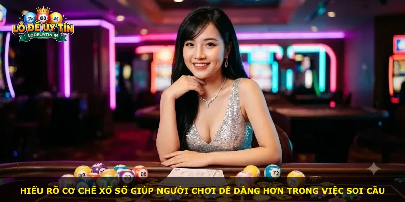 Hiểu rõ cơ chế xổ số giúp người chơi dễ dàng hơn trong việc soi cầu
