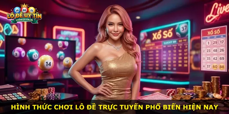 Hình thức chơi lô đề trực tuyến phổ biến hiện nay