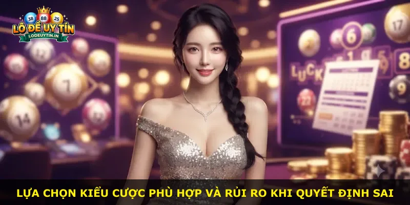 Lựa chọn kiểu cược phù hợp và rủi ro khi quyết định sai
