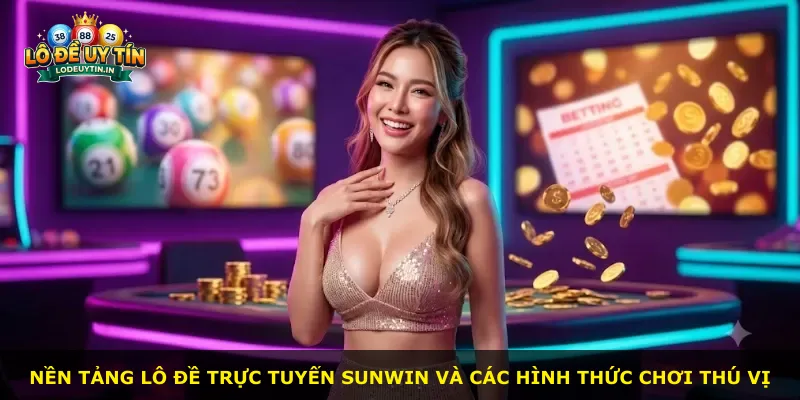 Nền tảng lô đề trực tuyến Sunwin và các hình thức chơi thú vị