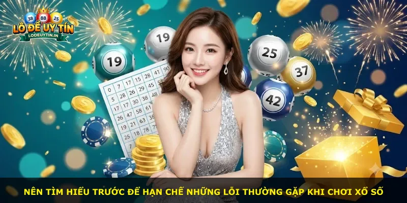 Nên tìm hiểu trước để hạn chế những lỗi thường gặp khi chơi xổ số