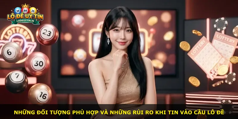 Những đối tượng phù hợp và những rủi ro khi tin vào cầu lô đề