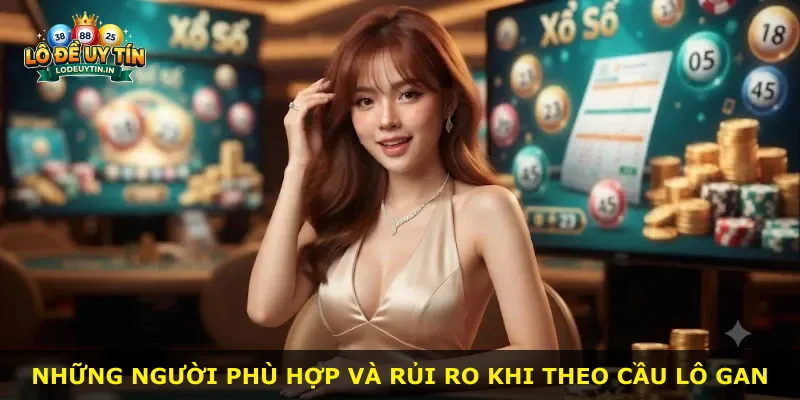 Những người phù hợp và rủi ro khi theo cầu lô gan