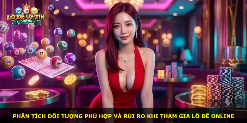 Phân tích đối tượng phù hợp và rủi ro khi tham gia lô đề online