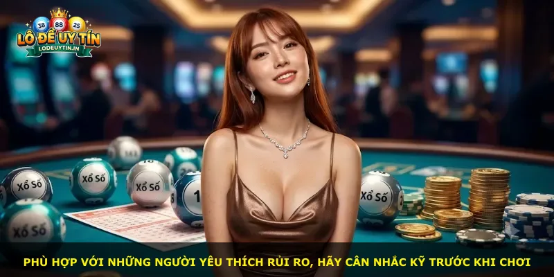 Phù hợp với những người yêu thích rủi ro, hãy cân nhắc kỹ trước khi chơi